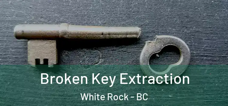  Broken Key Extraction White Rock - BC